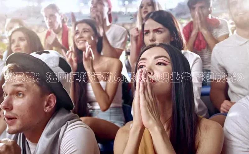 天富测速平台登陆入口百度大脑《深度：法国足球运动员基恩的职业生涯和成就》