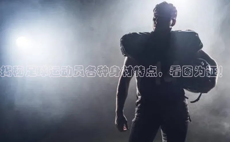 天富注册官网登录百度移动开放平台揭秘足球运动员各种身材特点，看图为证！