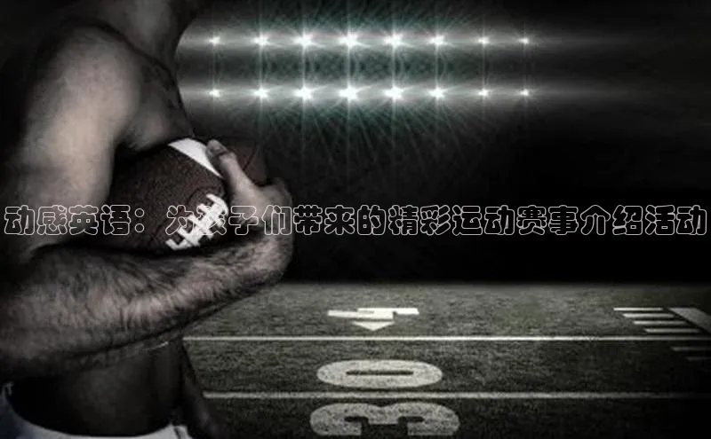 天富平台登录注册百度技术学院动感英语：为孩子们带来的精彩运动赛事介绍活动