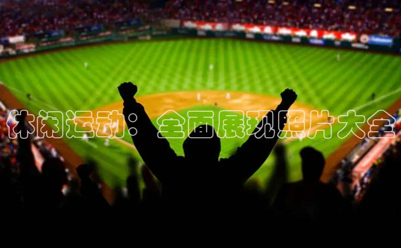 休闲运动：全面展现照片大全