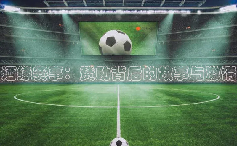 酒缘赛事：赞助背后的故事与激情