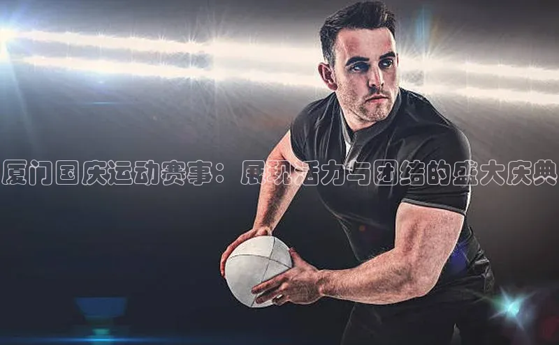 厦门国庆运动赛事：展现活力与团结的盛大庆典