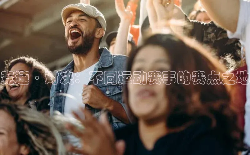 竞速·对决：不同运动赛事的赛点之地