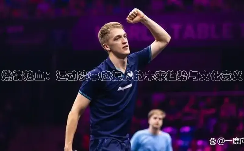 燃情热血：运动赛事应援牌的未来趋势与文化意义