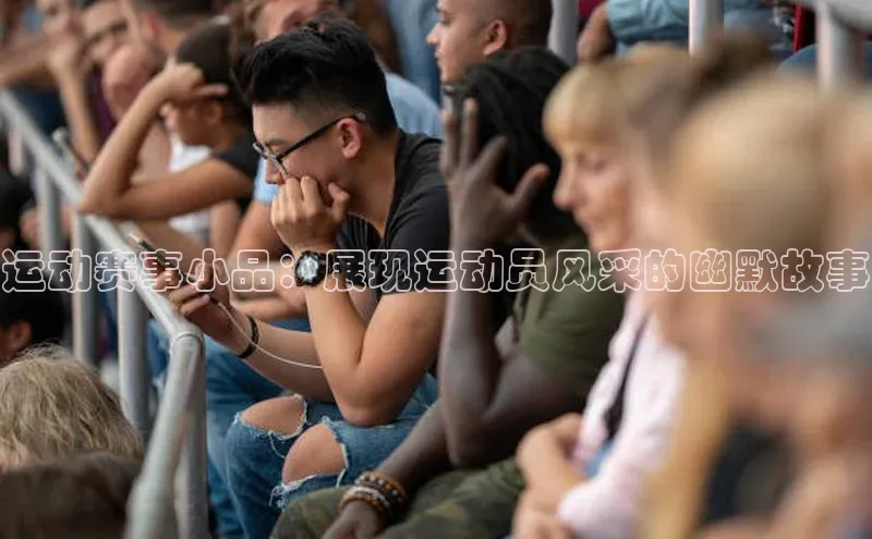 运动赛事小品：展现运动员风采的幽默故事