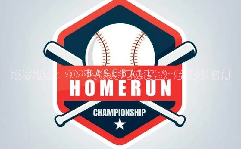 欢乐动感：2023年娱乐与体育盛事的精彩瞬间